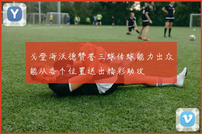 戈登海沃德赞誉三球传球能力出众能从各个位置送出精彩助攻
