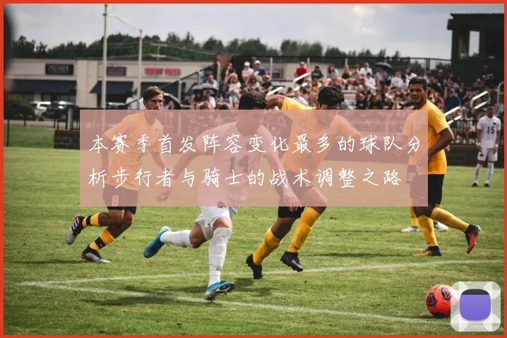 本赛季首发阵容变化最多的球队分析步行者与骑士的战术调整之路