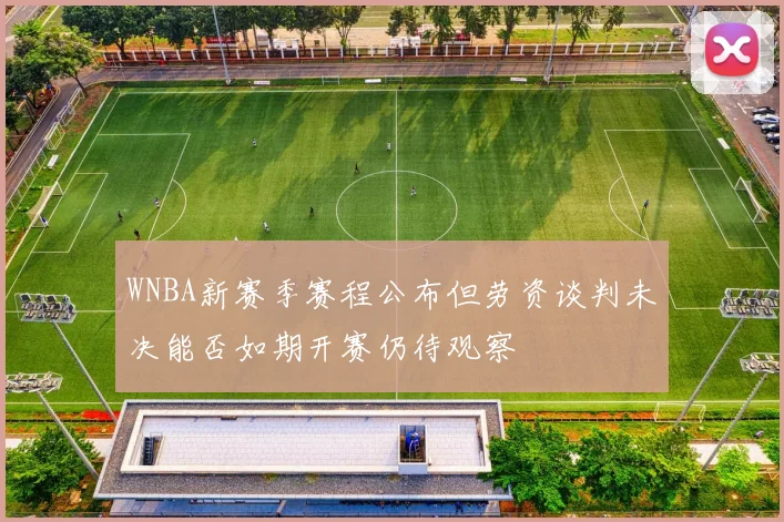 WNBA新赛季赛程公布但劳资谈判未决能否如期开赛仍待观察