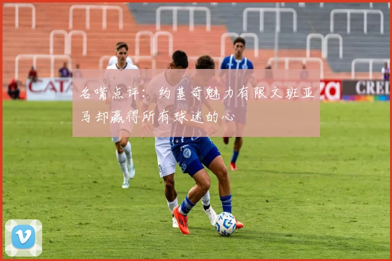 名嘴点评：约基奇魅力有限文班亚马却赢得所有球迷的心