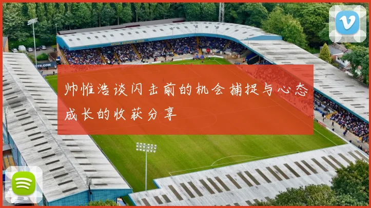 帅惟浩谈闪击前的机会捕捉与心态成长的收获分享