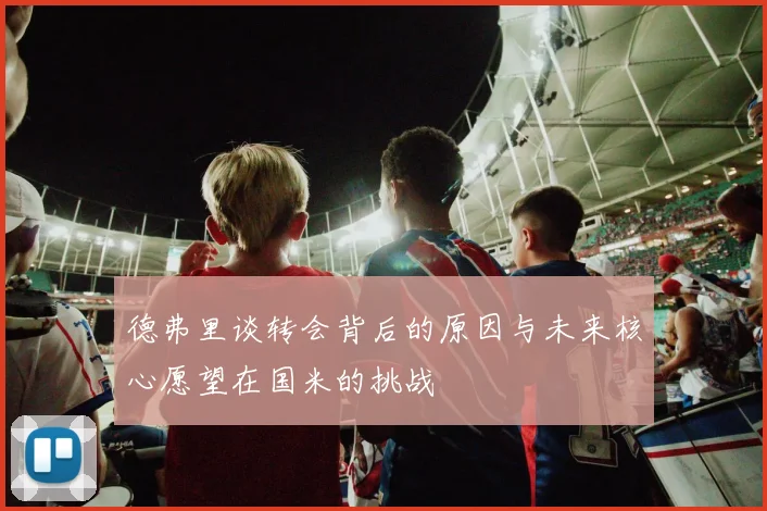 德弗里谈转会背后的原因与未来核心愿望在国米的挑战