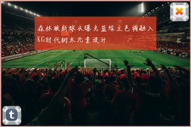 森林狼新球衣曝光蓝绿主色调融入KG时代树木元素设计