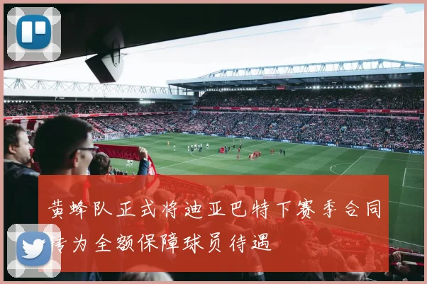 黄蜂队正式将迪亚巴特下赛季合同转为全额保障球员待遇